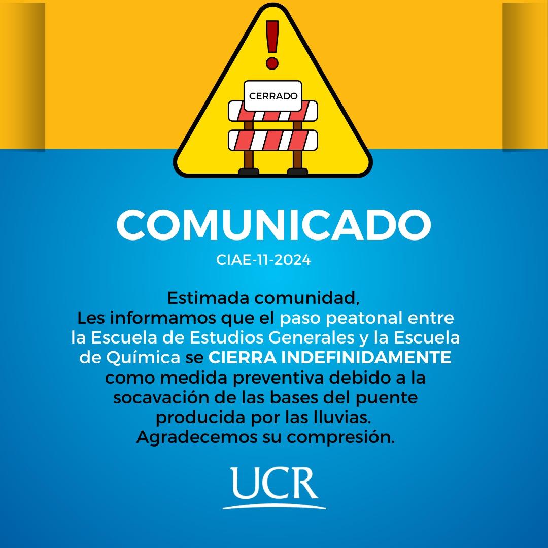 Este afiche es un comunicado oficial de la Universidad de Costa Rica (UCR) sobre el cierre indefinido de un paso peatonal. En la parte superior, se encuentra un triángulo de advertencia con un símbolo de exclamación rojo y una señal de "Cerrado" con barreras. A continuación, se indica el título "COMUNICADO", seguido del código CIAE-11-2024.  El mensaje, dirigido a la comunidad universitaria, informa que el paso peatonal entre la Escuela de Estudios Generales y Química se cerrará de manera indefinida.